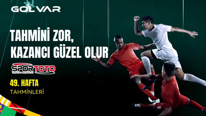 TAHMİNİ ZOR, KAZANCI GÜZEL OLUR: SPOR TOTO 49. HAFTA TAHMİNLERİ